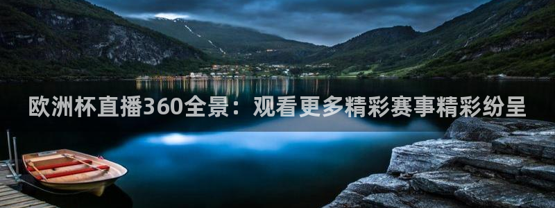 袋鼠直播体育免费观看：欧洲杯直播360全景：观看更多精彩赛事精彩纷呈